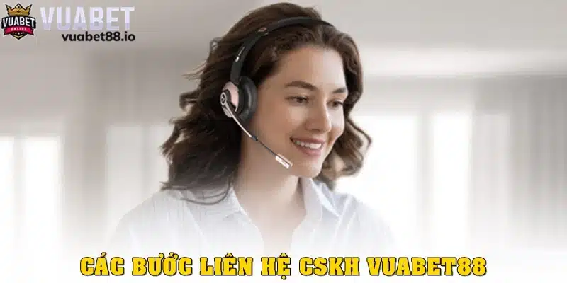 Các bước liên hệ CSKH Vuabet88 đúng cách
