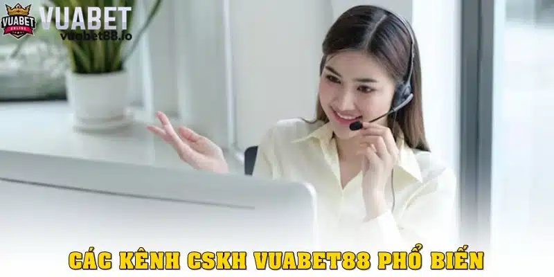 Các kênh liên hệ CSKH Vuabet88 phổ biến nhất hiện nay