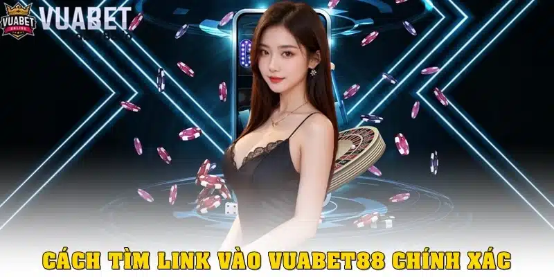 Cách tìm link vào Vuabet88 an toàn và chính xác nhất