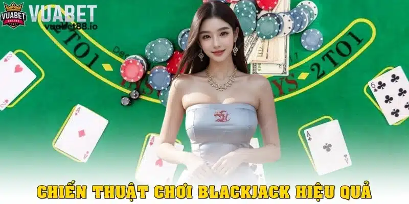 Chiến thuật và mẹo chơi Blackjack hiệu quả cho người mới