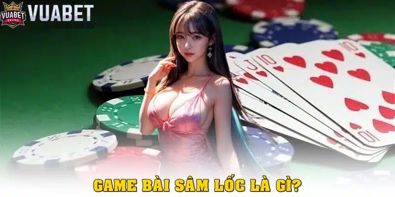 Game bài Sâm lốc là gì?