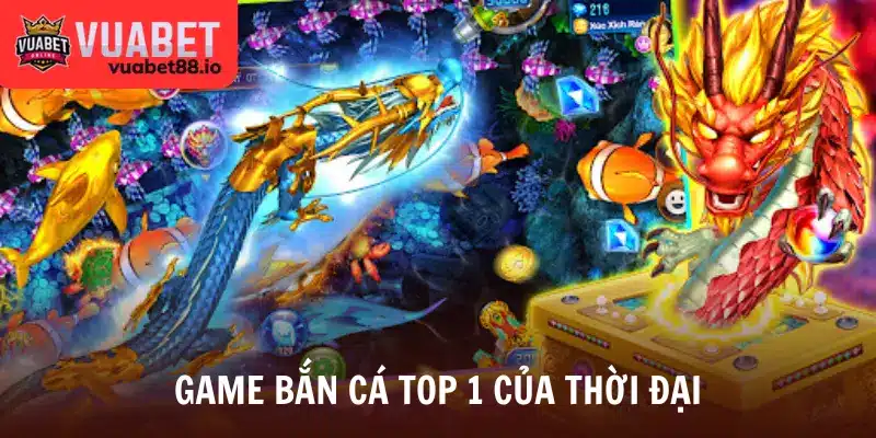 Game bắn cá top 1 của thời đại