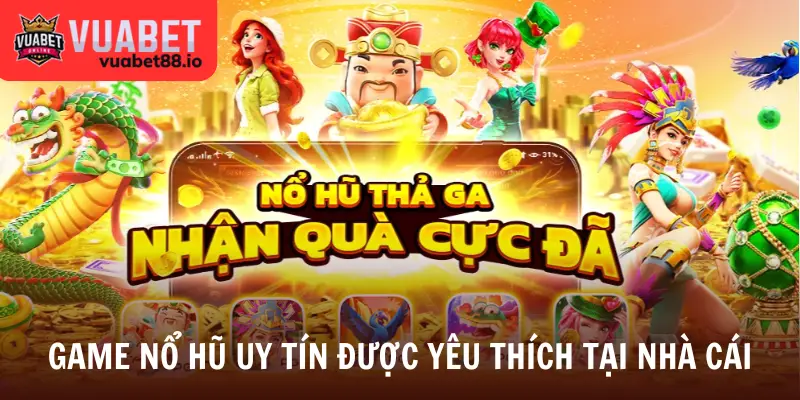 Game nổ hũ uy tín được yêu thích tại nhà cái