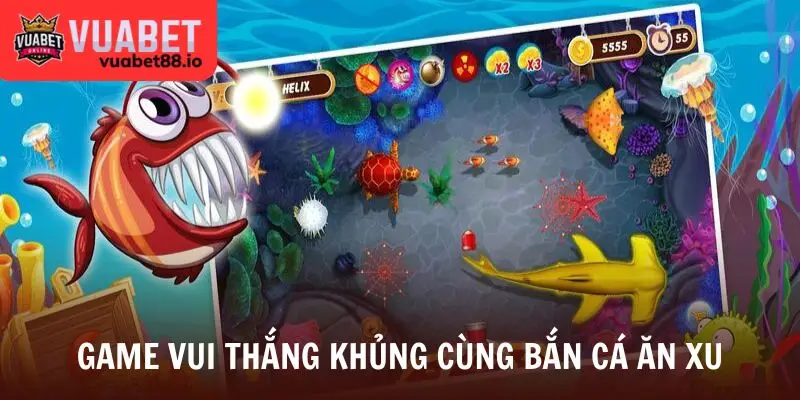 Game vui thắng khủng cùng bắn cá ăn xu