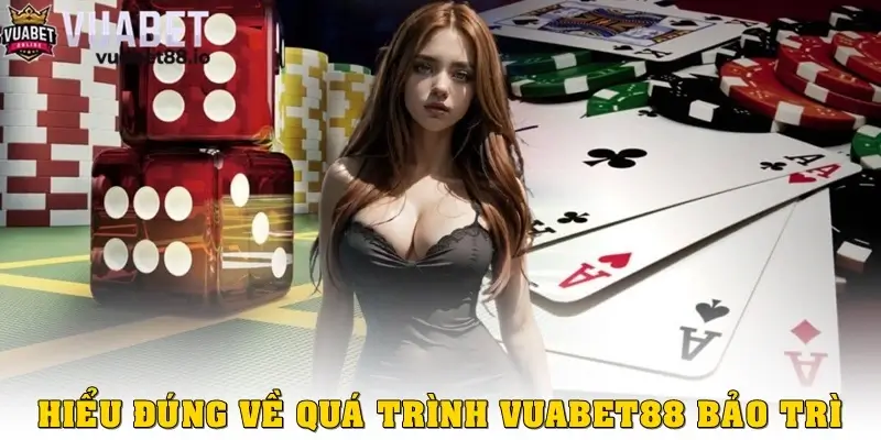 Hiểu đúng về quá trình Vuabet88 bảo trì