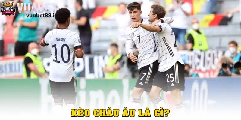 Kèo châu Âu là gì?