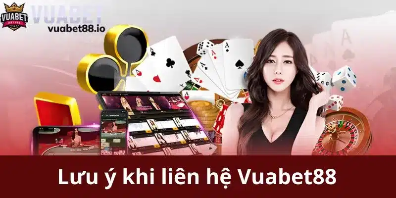 Những điều người chơi cần lưu ý khi liên hệ Vuabet88