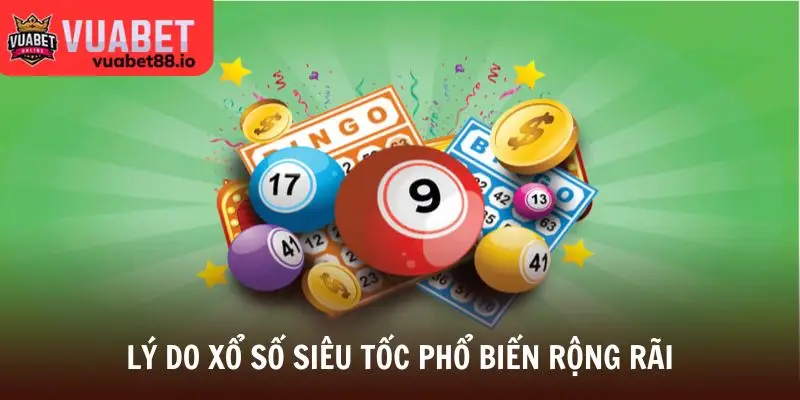Lý do xổ số siêu tốc phổ biến rộng rãi