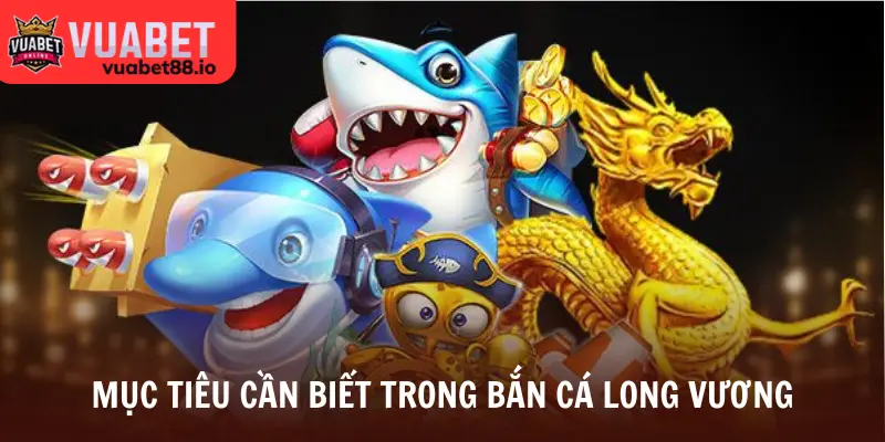 Mục tiêu cần biết trong bắn cá Long Vương