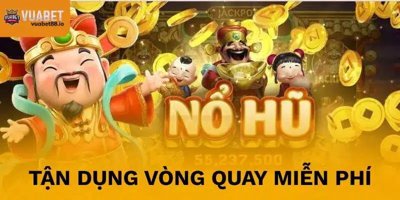 Nên tận dụng tối đa vòng quay miễn phí