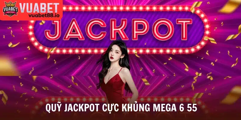 Quỹ jackpot cực khủng mega 6 55