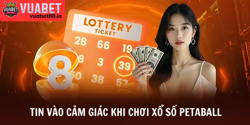 Tin vào cảm giác khi chơi xổ số Petaball