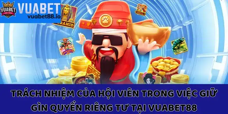 Trách nhiệm của hội viên trong việc giữ gìn quyền riêng tư tại Vuabet88